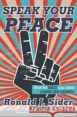 Speak Your Peace: What the Bible Says about Loving Our Enemies Ronald J. Sider 9781513806259 Herald Press (VA)