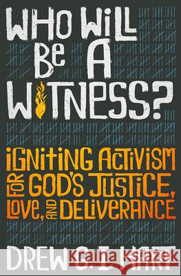 Who Will Be a Witness: Igniting Activism for God's Justice, Love, and Deliverance Drew G. I. Hart 9781513806587 Herald Press (VA)