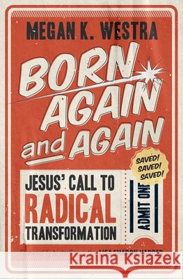 Born Again and Again: Jesus' Call to Radical Transformation Megan Westra 9781513806754