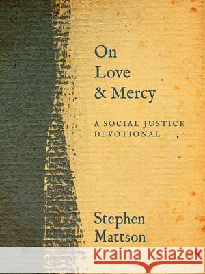 On Love and Mercy: A Social Justice Devotional Stephen Mattson 9781513809373