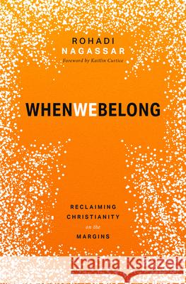 When We Belong: Reclaiming Christianity on the Margins Rohadi Nagassar 9781513810355 Herald Press (VA)