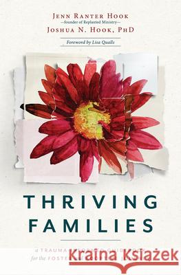 Thriving Families: A Trauma-Informed Guidebook for the Foster and Adoptive Journey Jenn Ranter Hook Joshua N. Hook 9781513810485