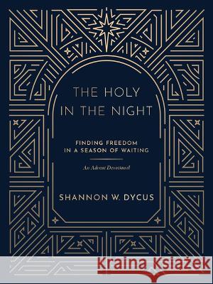 The Holy in the Night: Finding Freedom in a Season of Waiting Shannon Dycus 9781513813202 Herald Press (VA)