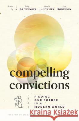 Compelling Convictions: Finding Our Future in a Modern World Terry Brensinger                         Jennifer Lancaster                       Alan Robinson 9781513813622