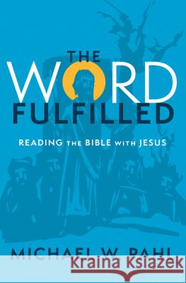 The Word Fulfilled: Reading the Bible with Jesus Michael W. Pahl 9781513814483 Herald Press (VA)