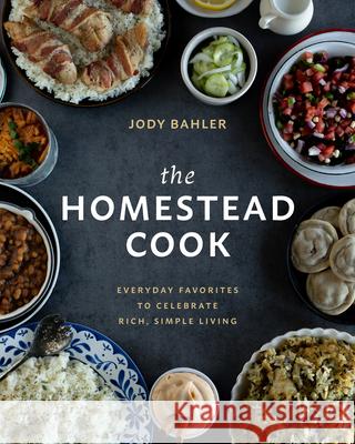 The Homestead Cook: Everyday Favorites to Celebrate Rich, Simple Living Jody Bahler 9781513814520