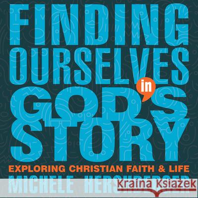 Finding Ourselves in God's Story: Exploring Christian Faith and Life Michelle Hershberger 9781513815107 Herald Press (VA)