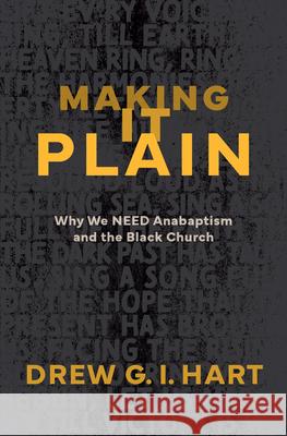 Making It Plain: Why We Need Anabaptism and the Black Church Drew G. I. Hart 9781513816340