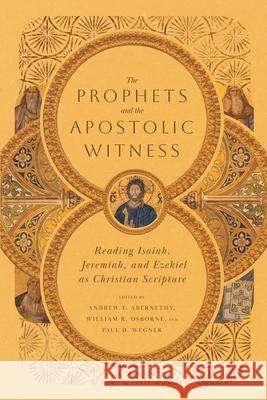 The Prophets and the Apostolic Witness - Reading Isaiah, Jeremiah, and Ezekiel as Christian Scripture Mark S. Gignilliat 9781514000588