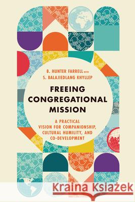 Freeing Congregational Mission – A Practical Vision for Companionship, Cultural Humility, and Co–Development S. Balajiedlang Khyllep 9781514000687 IVP Academic