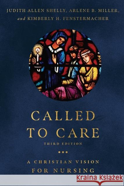 Called to Care: A Christian Vision for Nursing Judith Allen Shelly Arlene B. Miller Kimberly H. Fenstermacher 9781514000922 IVP Academic