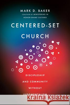 Centered-Set Church: Discipleship and Community Without Judgmentalism Mark D. Baker 9781514000946