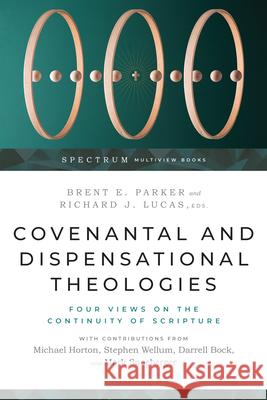 Covenantal and Dispensational Theologies: Four Views on the Continuity of Scripture Brent E. Parker Richard J. Lucas 9781514001127 IVP Academic