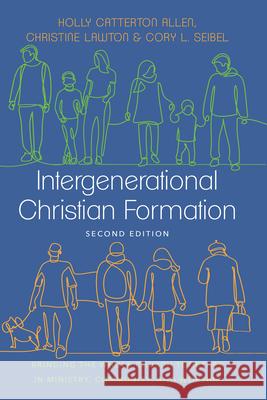 Intergenerational Christian Formation: Bringing the Whole Church Together in Ministry, Community, and Worship Holly Catterton Allen Christine Lawton Cory L. Seibel 9781514001424 IVP