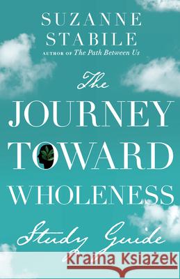 The Journey Toward Wholeness Study Guide Suzanne Stabile 9781514002148