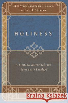 Holiness - A Biblical, Historical, and Systematic Theology Caleb T. Friedeman 9781514002308 IVP Academic