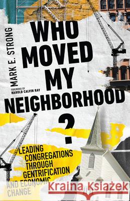 Who Moved My Neighborhood? – Leading Congregations Through Gentrification and Economic Change Harold Calvin Ray 9781514002384 InterVarsity Press