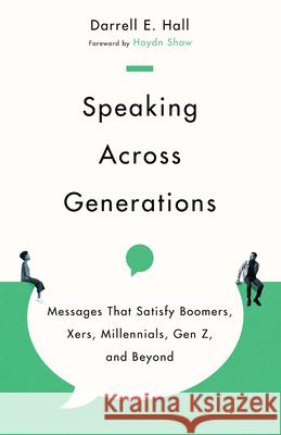 Speaking Across Generations – Messages That Satisfy Boomers, Xers, Millennials, Gen Z, and Beyond Haydn Shaw 9781514003084