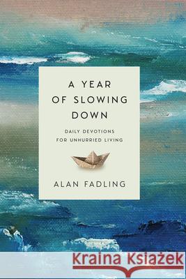 A Year of Slowing Down - Daily Devotions for Unhurried Living Alan Fadling 9781514003183 IVP