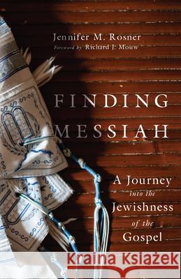 Finding Messiah – A Journey into the Jewishness of the Gospel Richard J. Mouw 9781514003244