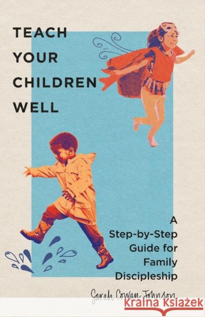 Teach Your Children Well: A Step-by-Step Guide for Family Discipleship Sarah Cowa 9781514003800 IVP
