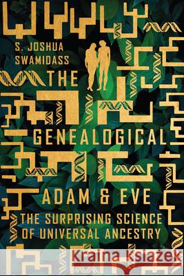 The Genealogical Adam and Eve: The Surprising Science of Universal Ancestry S. Joshua Swamidass 9781514003831