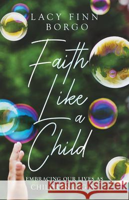 Faith Like a Child: Embracing Our Lives as Children of God Lacy Fin 9781514003985 IVP