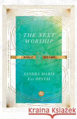 The Next Worship Bible Study Sandra Maria Va 9781514004005 InterVarsity Press