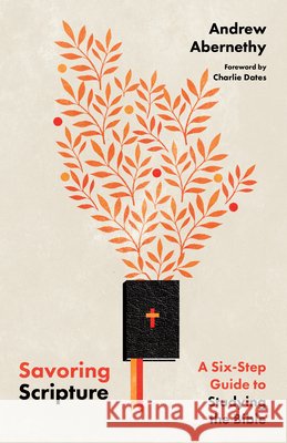 Savoring Scripture - A Six-Step Guide to Studying the Bible Andrew Abernethy Charlie Dates 9781514004098