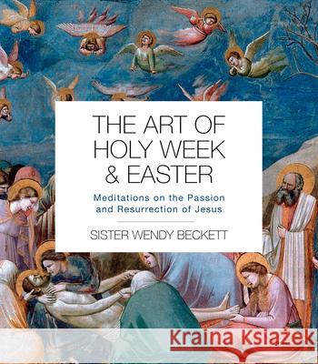 The Art of Holy Week and Easter: Meditations on the Passion and Resurrection of Jesus Wendy Beckett 9781514004272 IVP