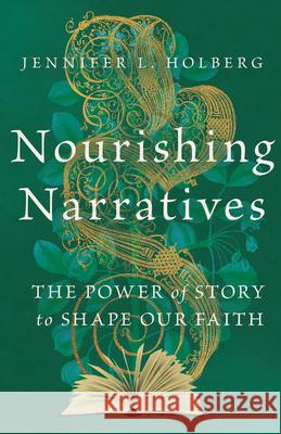 Nourishing Narratives – The Power of Story to Shape Our Faith Jennifer L. Holberg 9781514005248 IVP Academic