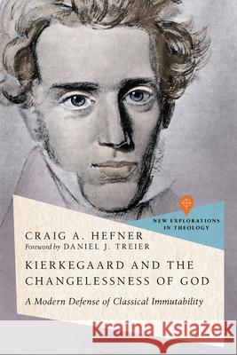 Kierkegaard and the Changelessness of God: A Modern Defense of Classical Immutability Craig A. Hefner 9781514005446 IVP Academic