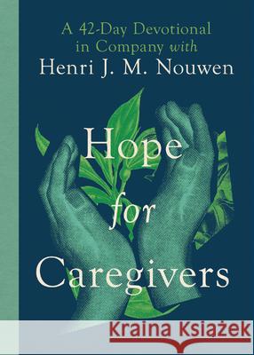 Hope for Caregivers: A 42-Day Devotional in Company with Henri J. M. Nouwen Henri Nouwen Miller 9781514005545 IVP