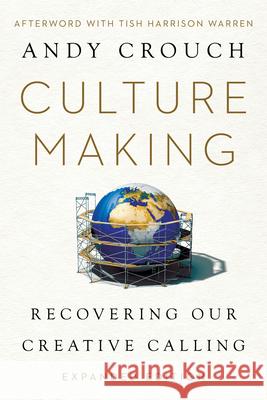 Culture Making: Recovering Our Creative Calling Andy Crouch Tish Harrison Warren 9781514005767