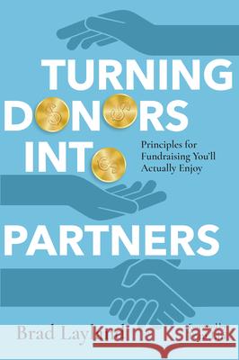 Turning Donors into Partners - Principles for Fundraising You`ll Actually Enjoy Brad Layland Tom Lin 9781514005781 IVP