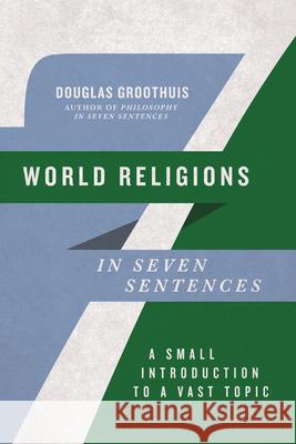 World Religions in Seven Sentences: A Small Introduction to a Vast Topic Douglas Groothuis 9781514005828 IVP Academic