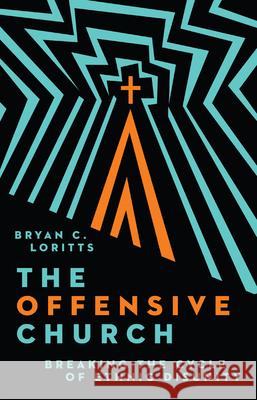 The Offensive Church: Breaking the Cycle of Ethnic Disunity Bryan C. Loritts 9781514005972 IVP