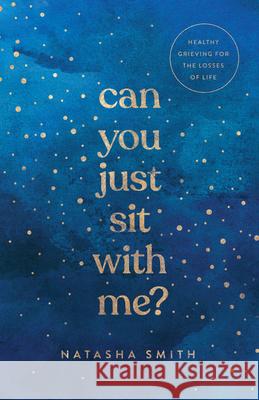 Can You Just Sit with Me?: Healthy Grieving for the Losses of Life Natasha Smith 9781514006214 InterVarsity Press