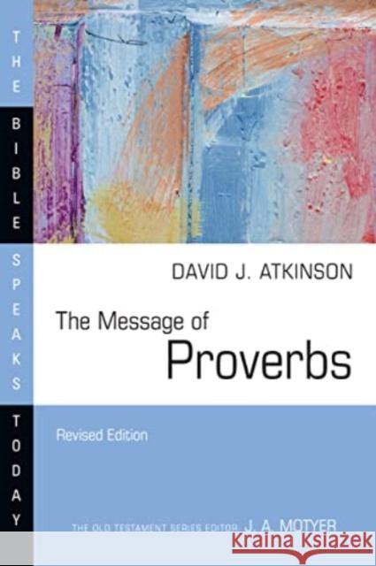 The Message of Proverbs: Wisdom for Life David J. Atkinson 9781514006290 IVP Academic