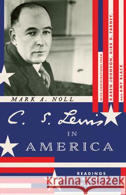 C. S. Lewis in America: Readings and Reception, 1935–1947 Mark A. Noll 9781514007006