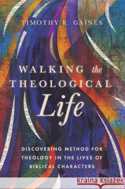 Walking the Theological Life - Discovering Method for Theology in the Lives of Biblical Characters  9781514007433 IVP Academic