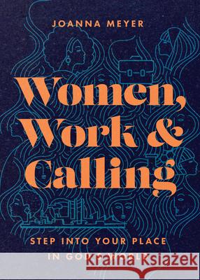 Women, Work, and Calling - Step into Your Place in God`s World Joanna Meyer 9781514007938 InterVarsity Press