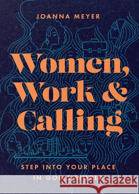 Women, Work, and Calling – Step into Your Place in God`s World Joanna Meyer 9781514007938 InterVarsity Press