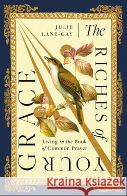 The Riches of Your Grace - Living in the Book of Common Prayer  9781514008164 IVP Formatio
