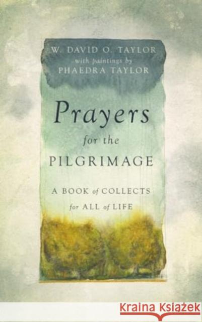 Prayers for the Pilgrimage: A Book of Collects for All of Life W. David O. Taylor Phaedra Taylor 9781514008232 IVP Formatio
