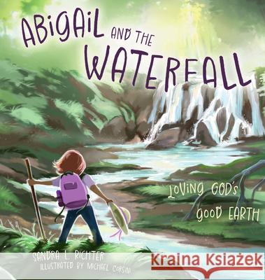 Abigail and the Waterfall - Loving God`s Good Earth Sandra L. Richter 9781514008928