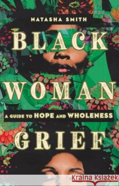 Black Woman Grief: A Guide to Hope and Wholeness Natasha Smith 9781514009642 IVP