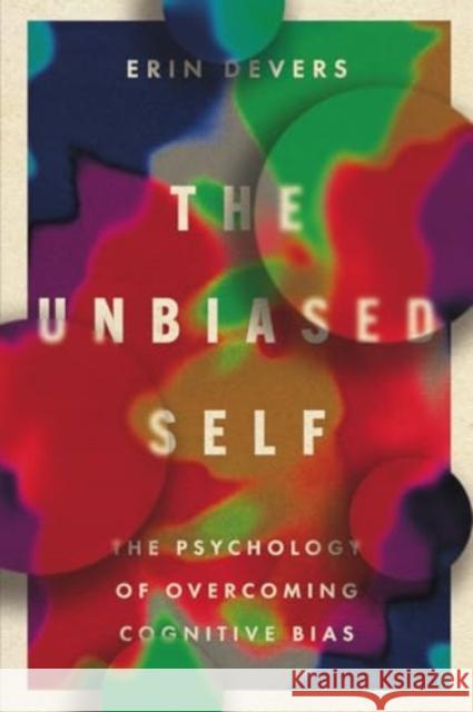 The Unbiased Self: The Psychology of Overcoming Cognitive Bias Erin Devers 9781514009765 IVP Academic