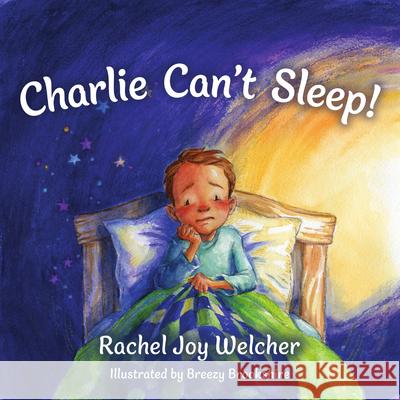 Charlie Can't Sleep!: Trusting God When You're Afraid of the Dark Rachel Joy Welcher, Breezy Brookshire 9781514010013 InterVarsity Press