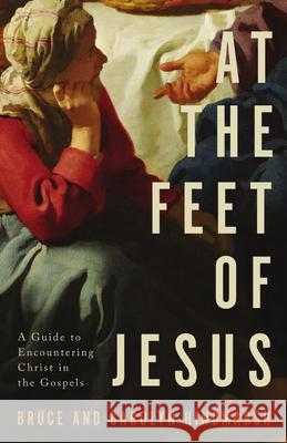 At the Feet of Jesus: A Guide to Encountering Christ in the Gospels Bruce Hindmarsh Carolyn Hindmarsh 9781514010532 IVP